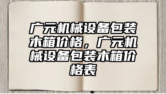 廣元機械設備包裝木箱價格，廣元機械設備包裝木箱價格表