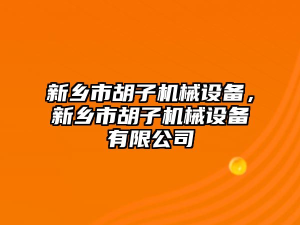 新鄉(xiāng)市胡子機(jī)械設(shè)備，新鄉(xiāng)市胡子機(jī)械設(shè)備有限公司