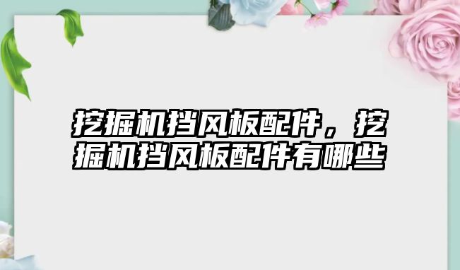 挖掘機擋風(fēng)板配件，挖掘機擋風(fēng)板配件有哪些