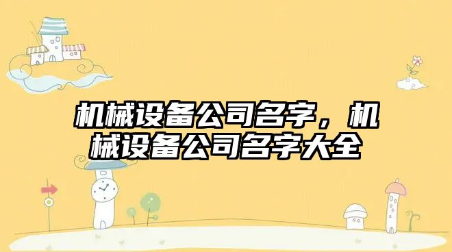 機(jī)械設(shè)備公司名字，機(jī)械設(shè)備公司名字大全