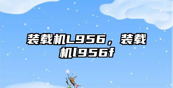 裝載機(jī)L956，裝載機(jī)l956f