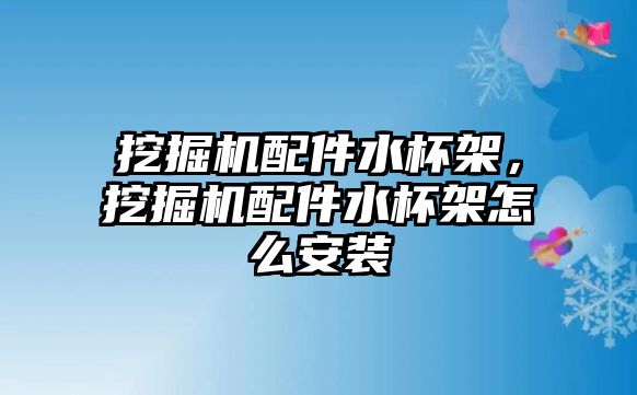 挖掘機(jī)配件水杯架，挖掘機(jī)配件水杯架怎么安裝
