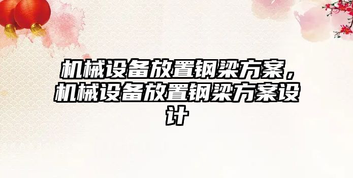 機(jī)械設(shè)備放置鋼梁方案，機(jī)械設(shè)備放置鋼梁方案設(shè)計(jì)