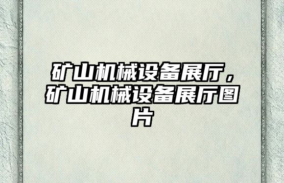 礦山機(jī)械設(shè)備展廳，礦山機(jī)械設(shè)備展廳圖片