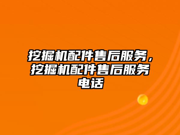 挖掘機(jī)配件售后服務(wù)，挖掘機(jī)配件售后服務(wù)電話(huà)