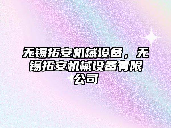 無錫拓安機(jī)械設(shè)備，無錫拓安機(jī)械設(shè)備有限公司