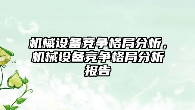 機(jī)械設(shè)備競爭格局分析，機(jī)械設(shè)備競爭格局分析報告