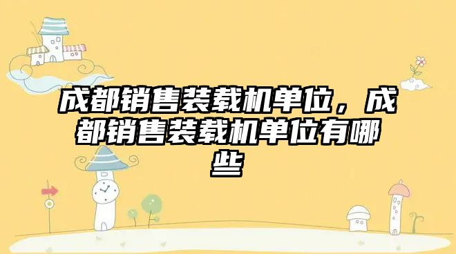 成都銷售裝載機(jī)單位，成都銷售裝載機(jī)單位有哪些