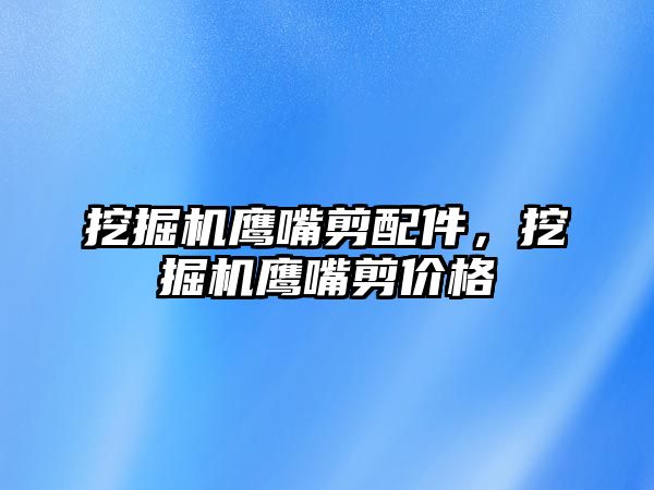 挖掘機鷹嘴剪配件,挖掘機鷹嘴剪價格
