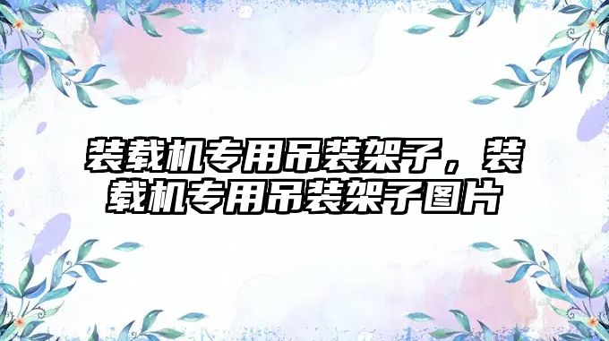 裝載機(jī)專用吊裝架子，裝載機(jī)專用吊裝架子圖片