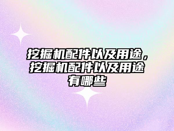 挖掘機(jī)配件以及用途，挖掘機(jī)配件以及用途有哪些