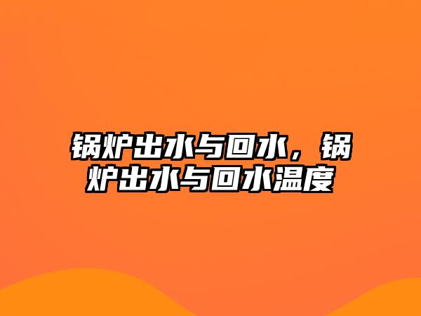 鍋爐出水與回水，鍋爐出水與回水溫度
