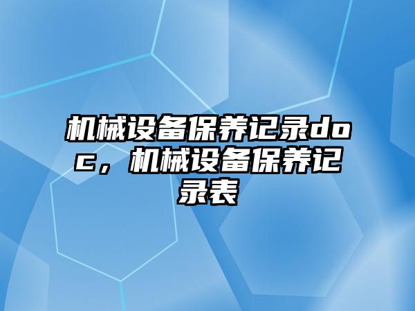 機械設備保養(yǎng)記錄doc，機械設備保養(yǎng)記錄表