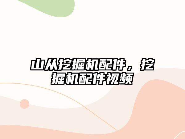 山從挖掘機(jī)配件，挖掘機(jī)配件視頻