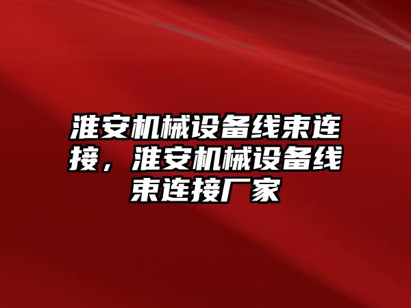 淮安機(jī)械設(shè)備線束連接，淮安機(jī)械設(shè)備線束連接廠家