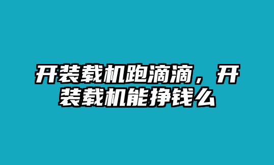 開裝載機跑滴滴，開裝載機能掙錢么