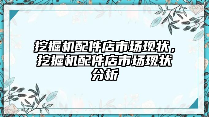 挖掘機(jī)配件店市場(chǎng)現(xiàn)狀，挖掘機(jī)配件店市場(chǎng)現(xiàn)狀分析