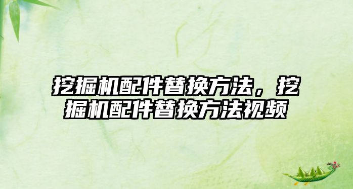 挖掘機配件替換方法，挖掘機配件替換方法視頻