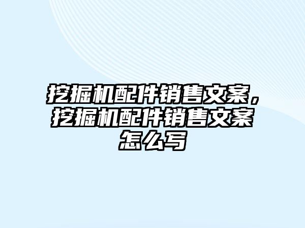 挖掘機(jī)配件銷售文案，挖掘機(jī)配件銷售文案怎么寫
