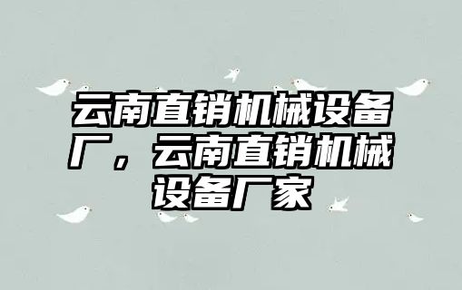 云南直銷機械設(shè)備廠，云南直銷機械設(shè)備廠家