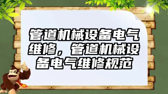 管道機(jī)械設(shè)備電氣維修，管道機(jī)械設(shè)備電氣維修規(guī)范