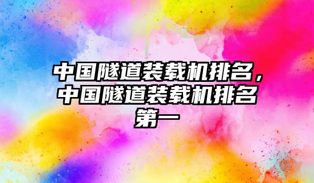 中國隧道裝載機排名，中國隧道裝載機排名第一