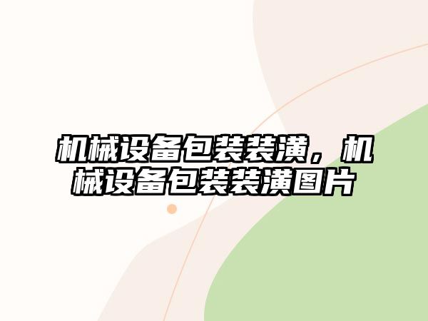機(jī)械設(shè)備包裝裝潢，機(jī)械設(shè)備包裝裝潢圖片