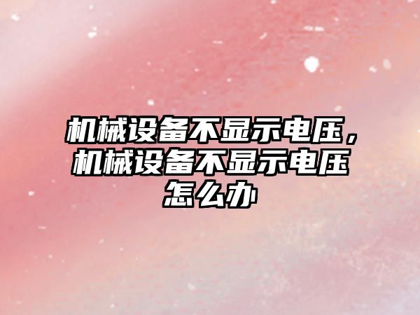 機(jī)械設(shè)備不顯示電壓，機(jī)械設(shè)備不顯示電壓怎么辦
