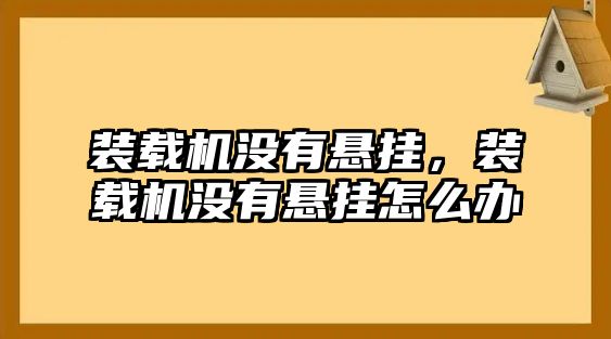 裝載機(jī)沒(méi)有懸掛，裝載機(jī)沒(méi)有懸掛怎么辦