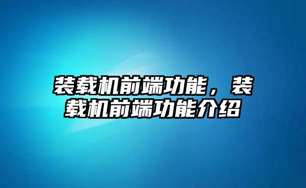 裝載機(jī)前端功能，裝載機(jī)前端功能介紹