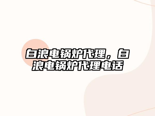 白浪電鍋爐代理，白浪電鍋爐代理電話