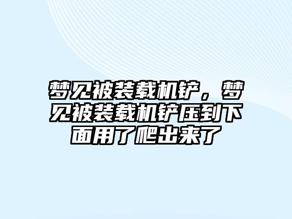 夢(mèng)見被裝載機(jī)鏟，夢(mèng)見被裝載機(jī)鏟壓到下面用了爬出來(lái)了