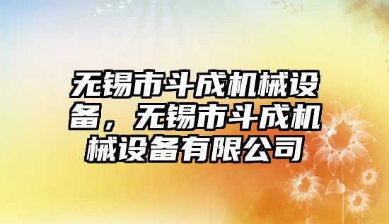 無錫市斗成機械設(shè)備，無錫市斗成機械設(shè)備有限公司