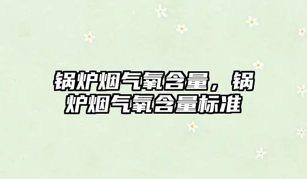 鍋爐煙氣氧含量，鍋爐煙氣氧含量標準