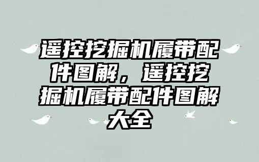 遙控挖掘機(jī)履帶配件圖解，遙控挖掘機(jī)履帶配件圖解大全