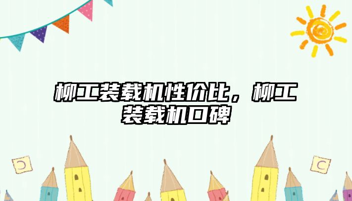柳工裝載機(jī)性價(jià)比，柳工裝載機(jī)口碑