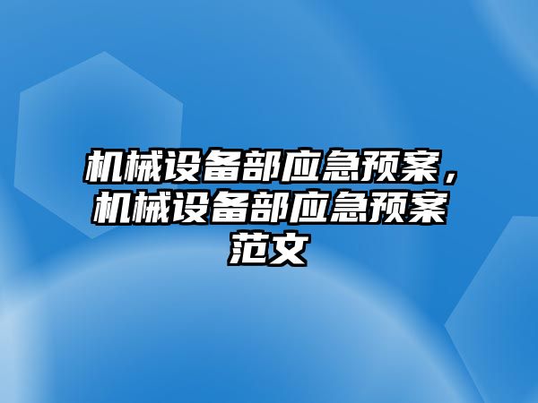機(jī)械設(shè)備部應(yīng)急預(yù)案，機(jī)械設(shè)備部應(yīng)急預(yù)案范文