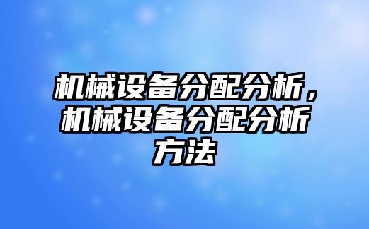 機(jī)械設(shè)備分配分析，機(jī)械設(shè)備分配分析方法