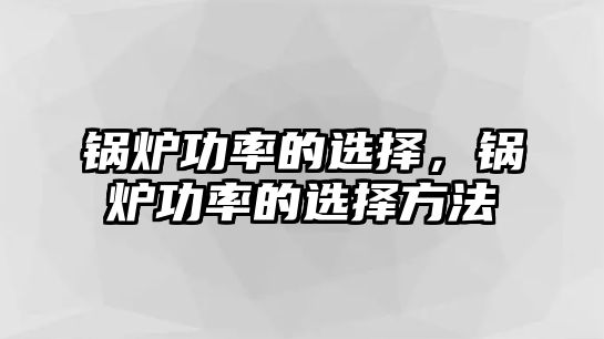 鍋爐功率的選擇，鍋爐功率的選擇方法