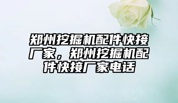 鄭州挖掘機(jī)配件快接廠家，鄭州挖掘機(jī)配件快接廠家電話
