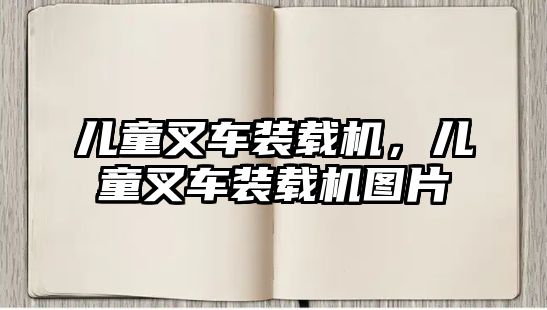 兒童叉車裝載機，兒童叉車裝載機圖片