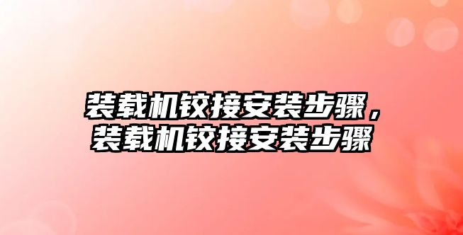 裝載機鉸接安裝步驟，裝載機鉸接安裝步驟