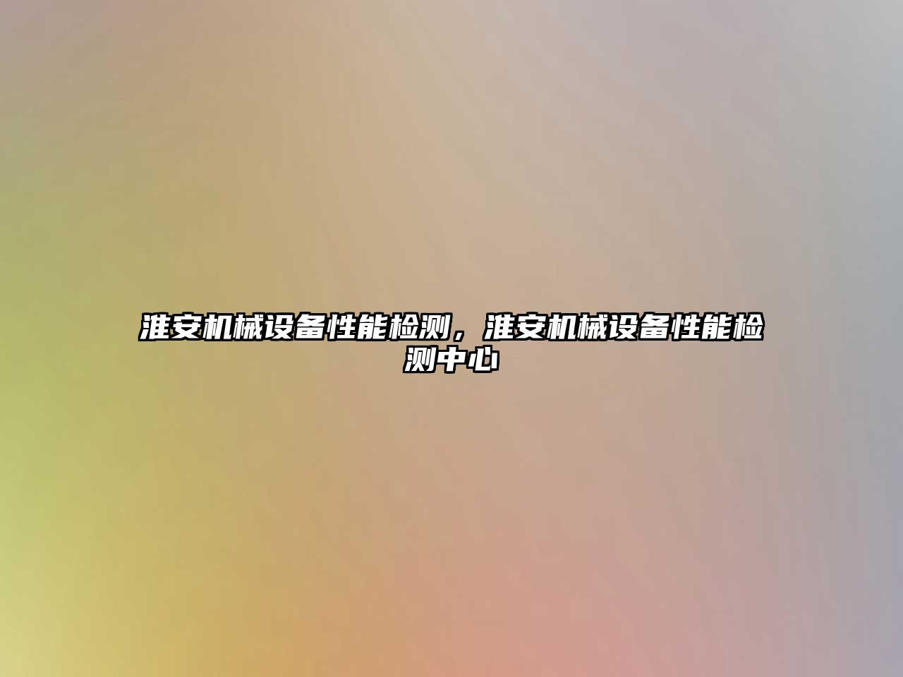 淮安機(jī)械設(shè)備性能檢測(cè)，淮安機(jī)械設(shè)備性能檢測(cè)中心
