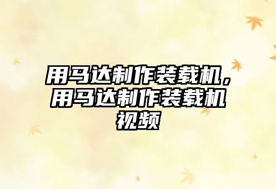 用馬達制作裝載機，用馬達制作裝載機視頻