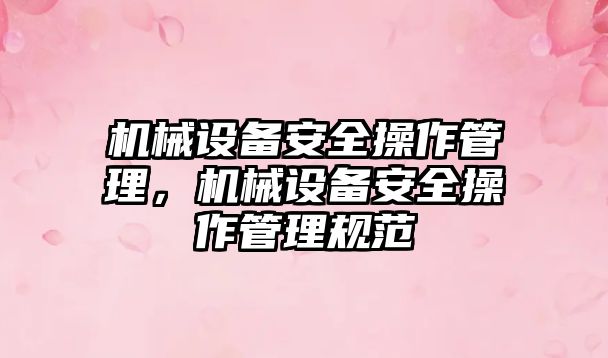機(jī)械設(shè)備安全操作管理，機(jī)械設(shè)備安全操作管理規(guī)范