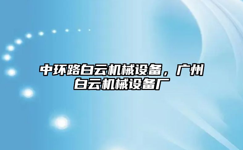 中環(huán)路白云機械設(shè)備，廣州白云機械設(shè)備廠