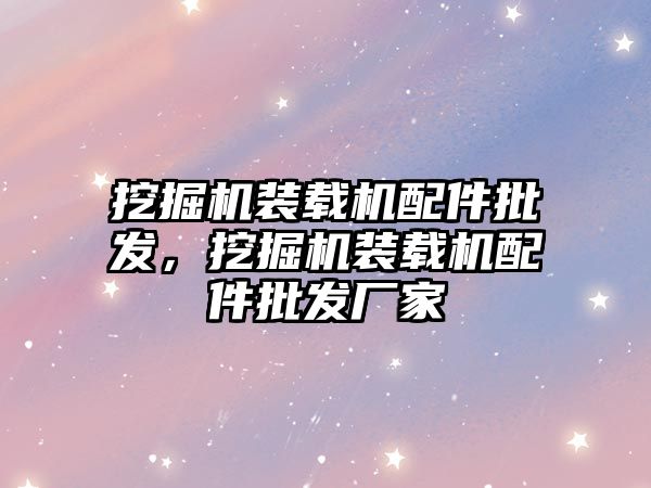 挖掘機(jī)裝載機(jī)配件批發(fā)，挖掘機(jī)裝載機(jī)配件批發(fā)廠家