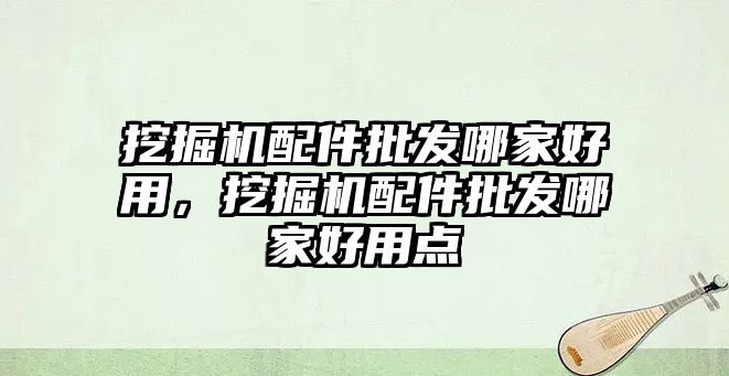 挖掘機配件批發(fā)哪家好用，挖掘機配件批發(fā)哪家好用點