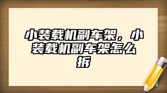 小裝載機(jī)副車架，小裝載機(jī)副車架怎么拆
