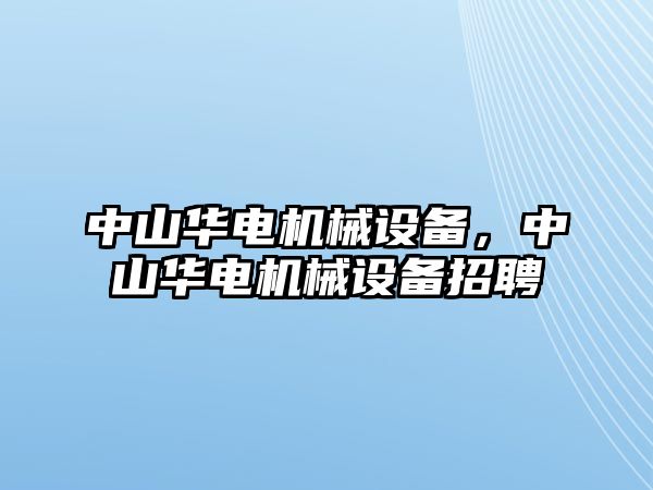 中山華電機械設(shè)備，中山華電機械設(shè)備招聘